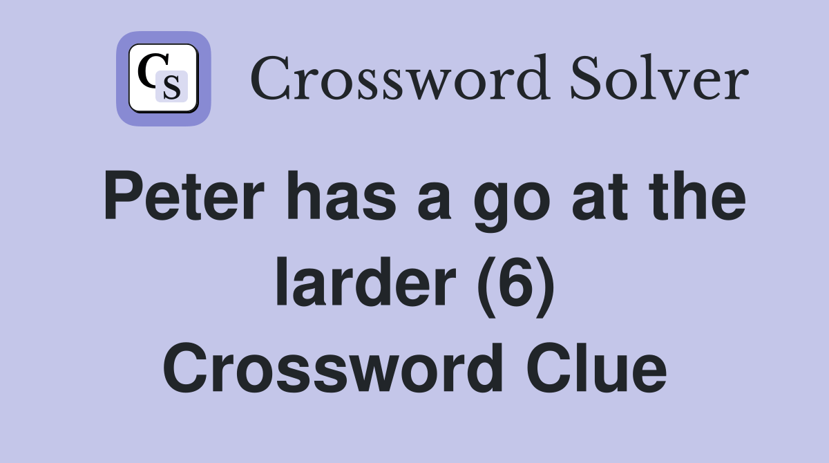 Peter has a go at the larder (6) Crossword Clue Answers Crossword